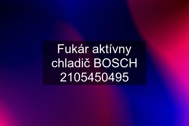 Fukár aktívny chladič BOSCH 2105450495