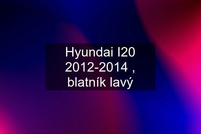 Hyundai I20 2012-2014 , blatník lavý