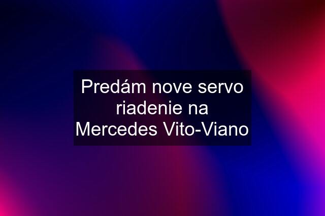 Predám nove servo riadenie na Mercedes Vito-Viano