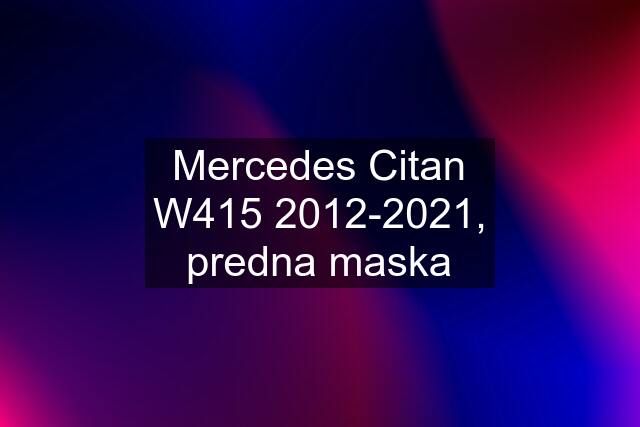 Mercedes Citan W415 2012-2021, predna maska