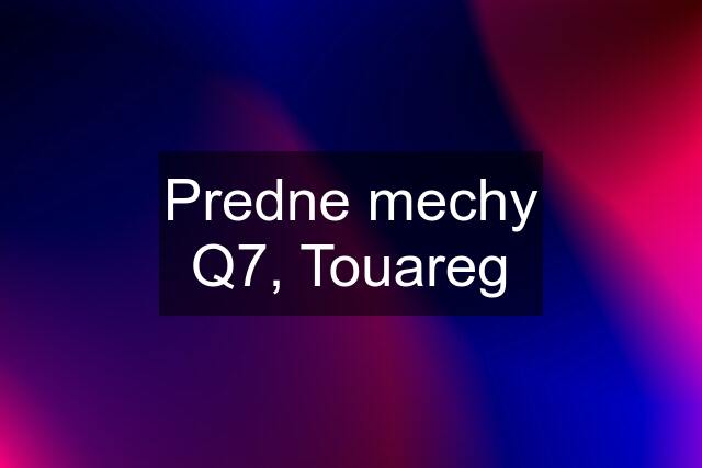 Predne mechy Q7, Touareg