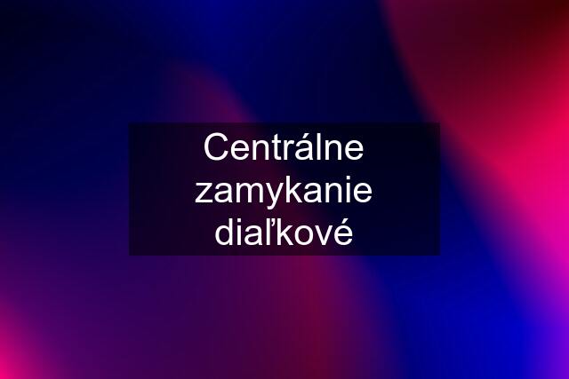 Centrálne zamykanie diaľkové