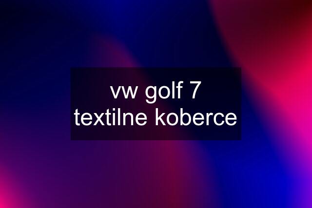 vw golf 7 textilne koberce