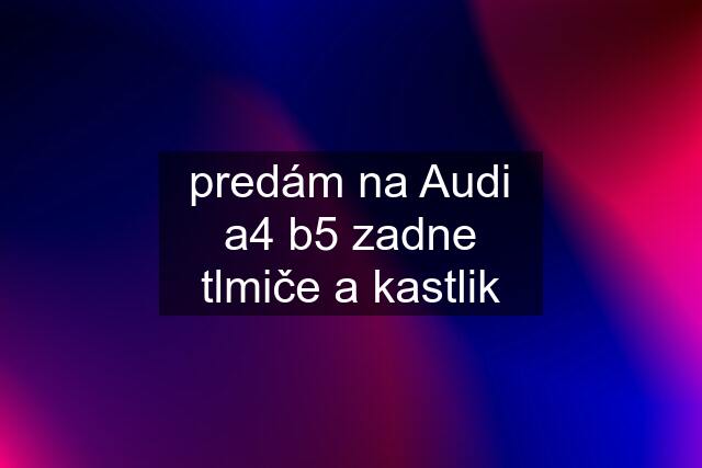 predám na Audi a4 b5 zadne tlmiče a kastlik