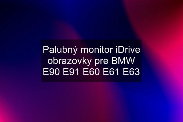 Palubný monitor iDrive obrazovky pre BMW E90 E91 E60 E61 E63