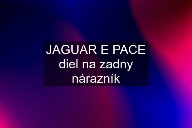 JAGUAR E PACE diel na zadny nárazník