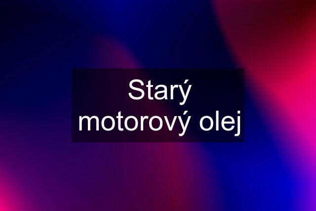 Starý motorový olej