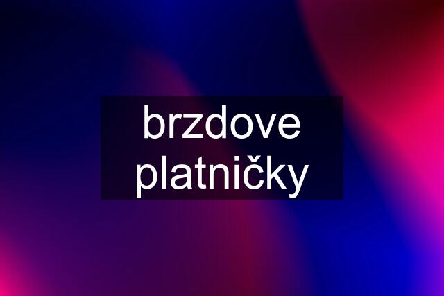 brzdove platničky