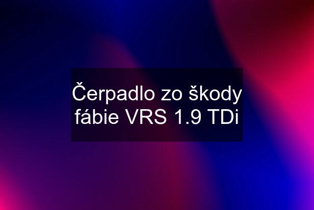 Čerpadlo zo škody fábie VRS 1.9 TDi