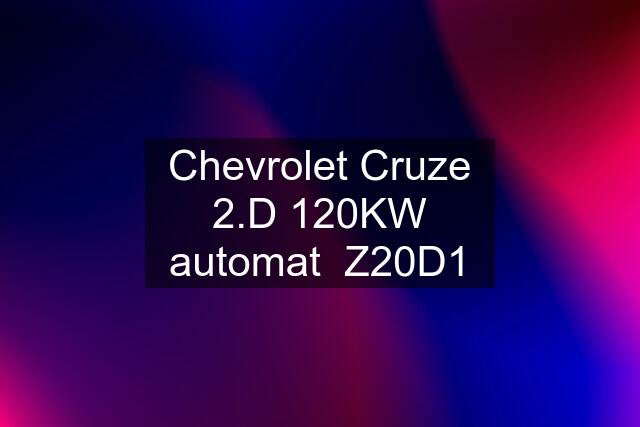 Chevrolet Cruze 2.D 120KW automat  Z20D1