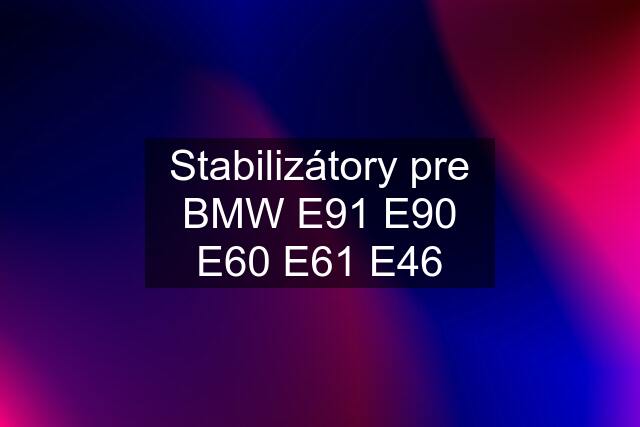 Stabilizátory pre BMW E91 E90 E60 E61 E46