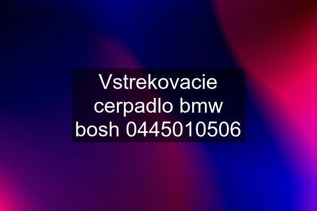 Vstrekovacie cerpadlo bmw bosh 