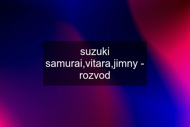 suzuki samurai,vitara,jimny - rozvod