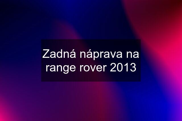 Zadná náprava na range rover 2013