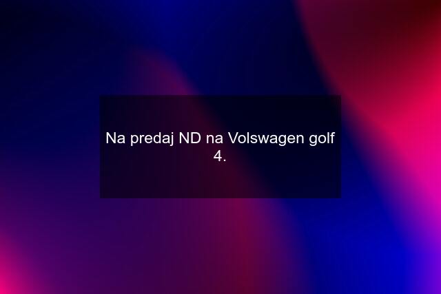 Na predaj ND na Volswagen golf 4.