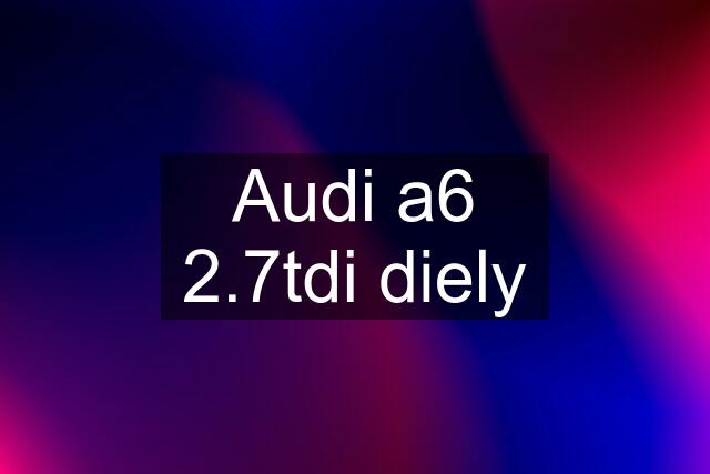 Audi a6 2.7tdi diely