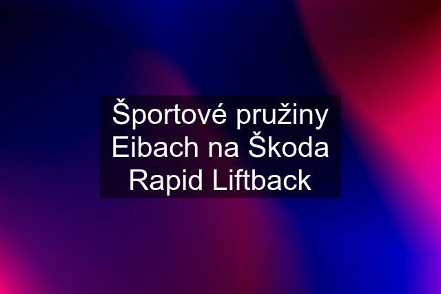 Športové pružiny Eibach na Škoda Rapid Liftback