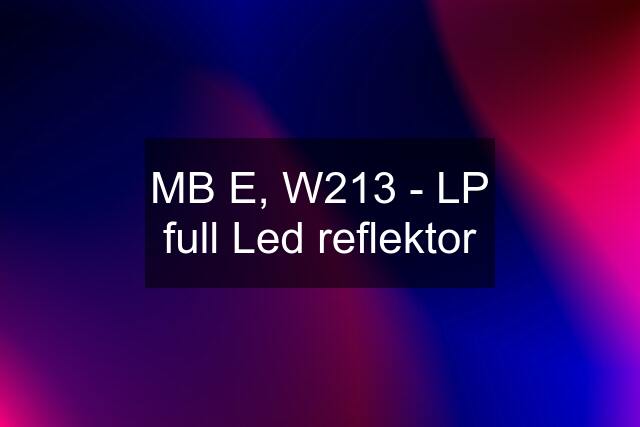 MB E, W213 - LP full Led reflektor