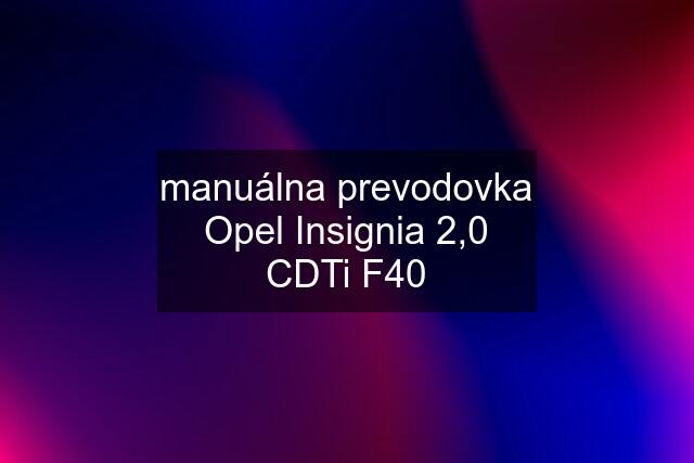 manuálna prevodovka Opel Insignia 2,0 CDTi F40