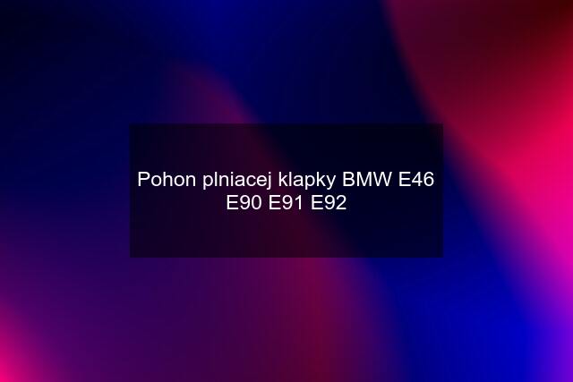 Pohon plniacej klapky BMW E46 E90 E91 E92