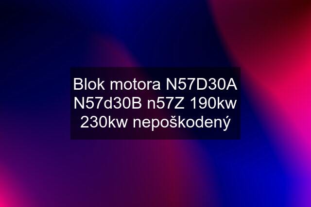 Blok motora N57D30A N57d30B n57Z 190kw 230kw nepoškodený