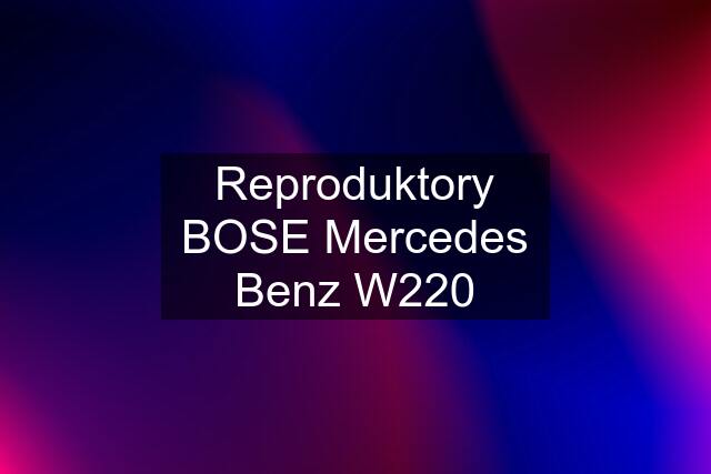 Reproduktory BOSE Mercedes Benz W220