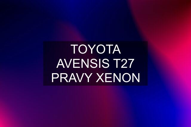 TOYOTA AVENSIS T27 PRAVY XENON