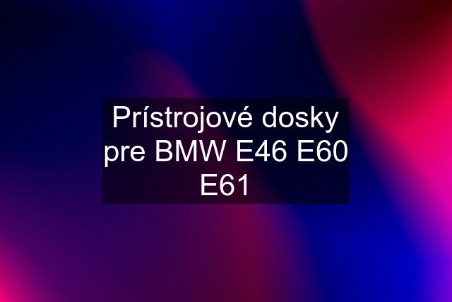 Prístrojové dosky pre BMW E46 E60 E61