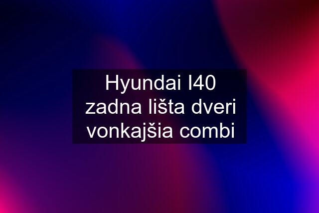 Hyundai I40 zadna lišta dveri vonkajšia combi