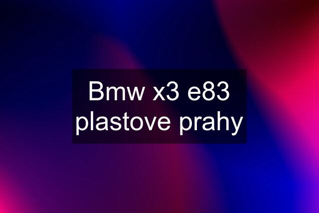 Bmw x3 e83 plastove prahy