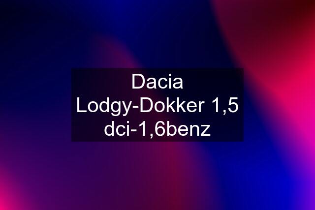 Dacia Lodgy-Dokker 1,5 dci-1,6benz