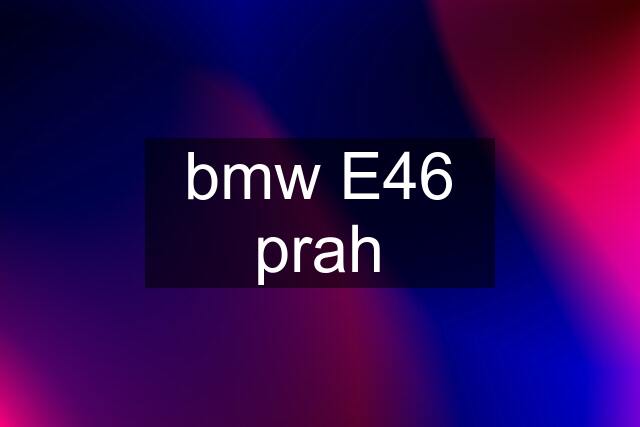 bmw E46 prah