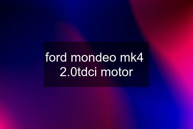 ford mondeo mk4  2.0tdci motor