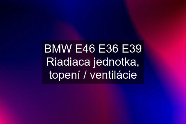 BMW E46 E36 E39 Riadiaca jednotka, topení / ventilácie