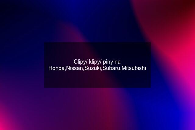 Clipy/ klipy/ piny na Honda,Nissan,Suzuki,Subaru,Mitsubishi