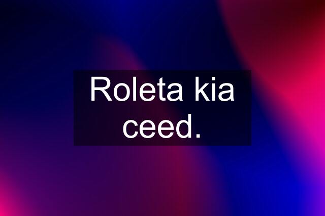 Roleta kia ceed.