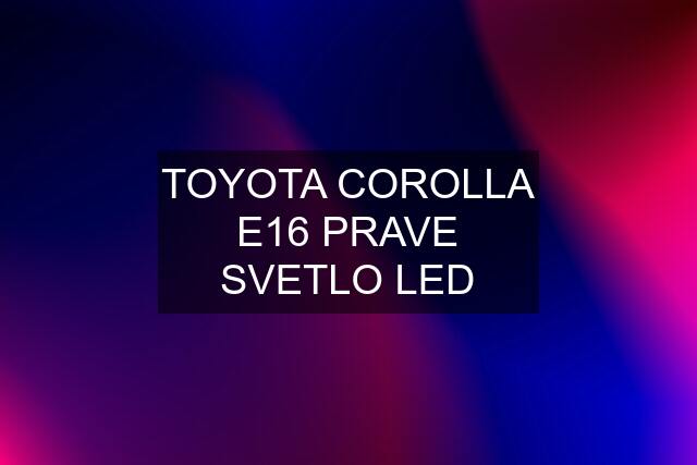 TOYOTA COROLLA E16 PRAVE SVETLO LED