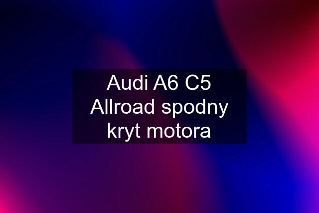 Audi A6 C5 Allroad spodny kryt motora