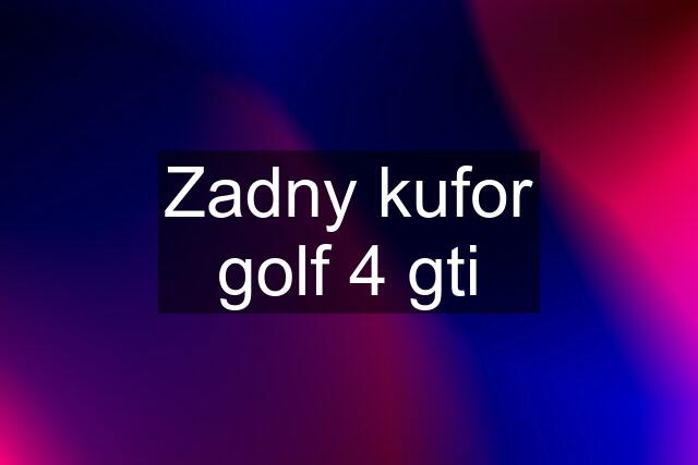 Zadny kufor golf 4 gti