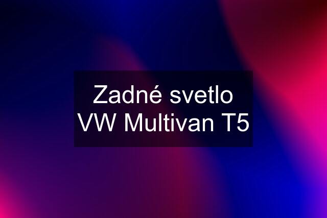 Zadné svetlo VW Multivan T5