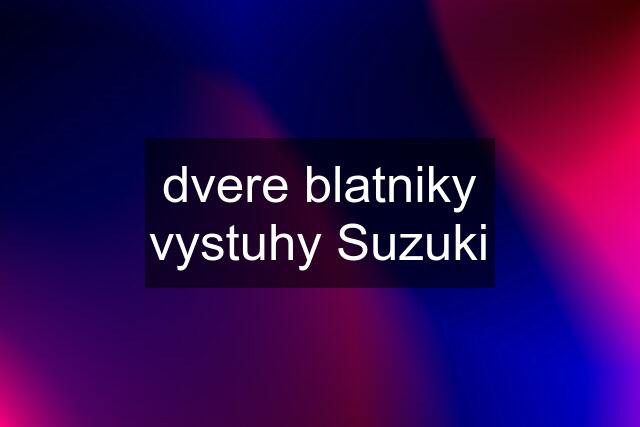 dvere blatniky vystuhy Suzuki