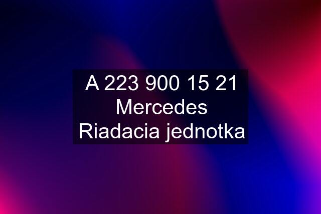 A 223 900 15 21 Mercedes Riadacia jednotka