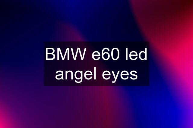 BMW e60 led angel eyes