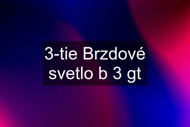 3-tie Brzdové svetlo b 3 gt