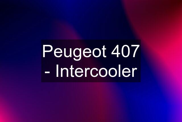 Peugeot 407 - Intercooler