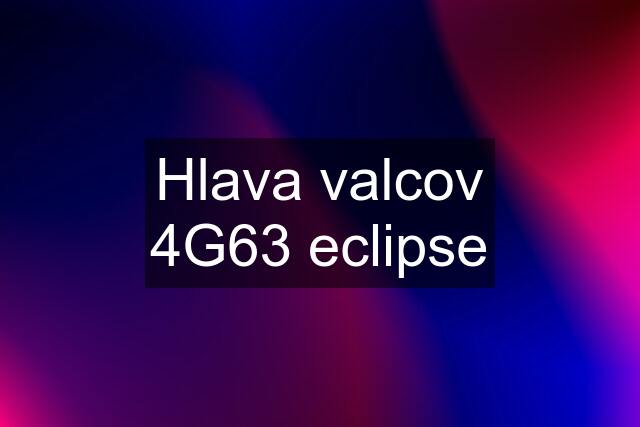 Hlava valcov 4G63 eclipse