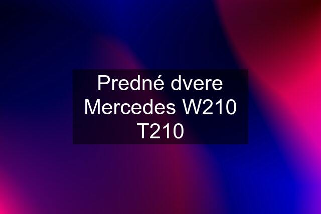 Predné dvere Mercedes W210 T210