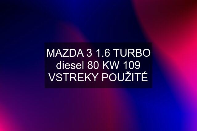 MAZDA 3 1.6 TURBO diesel 80 KW 109 VSTREKY POUŽITÉ