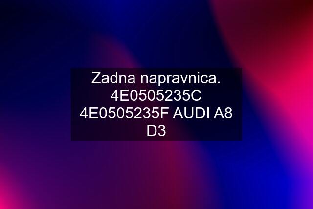 Zadna napravnica. 4E0505235C 4E0505235F AUDI A8 D3