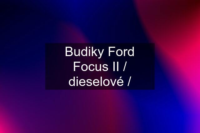 Budiky Ford Focus II / dieselové /